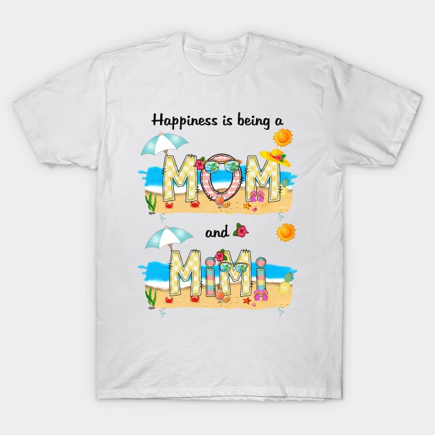Happiness Is Being A Mom And Mimi Summer Beach Happy Mother's T-Shirt by KIMIKA